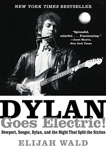 Dylan Goes Electric! Newport; Seeger; Dylan; and the Night That Split the Sixties