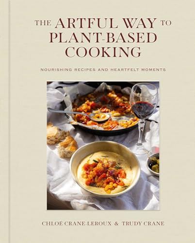 The Artful Way to Plant-Based Cooking: Nourishing Recipes and Heartfelt Moments